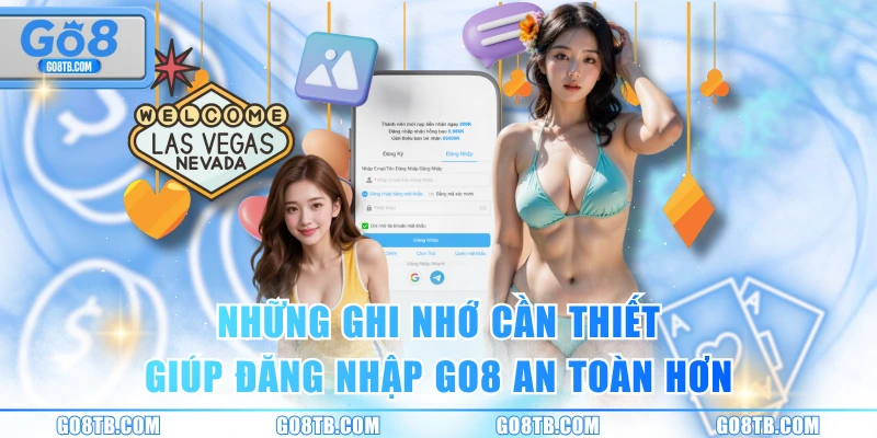 Những ghi nhớ cần thiết giúp đăng nhập GO8 an toàn hơn